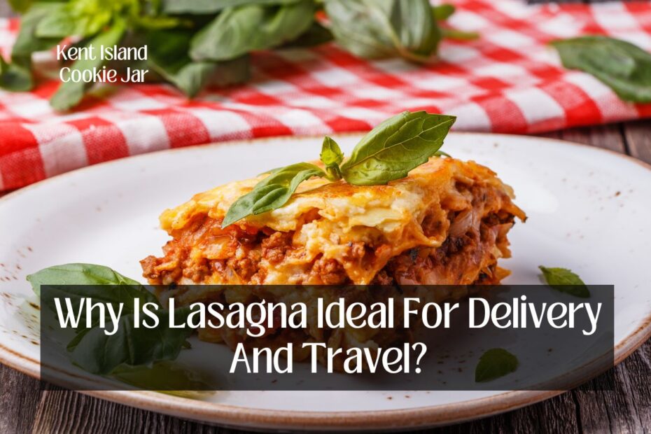Why Is Lasagna Ideal For Delivery And Travel?